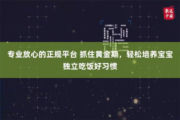 专业放心的正规平台 抓住黄金期，轻松培养宝宝独立吃饭好习惯