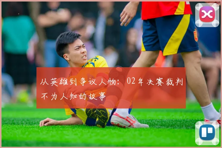 从英雄到争议人物：02年决赛裁判不为人知的故事